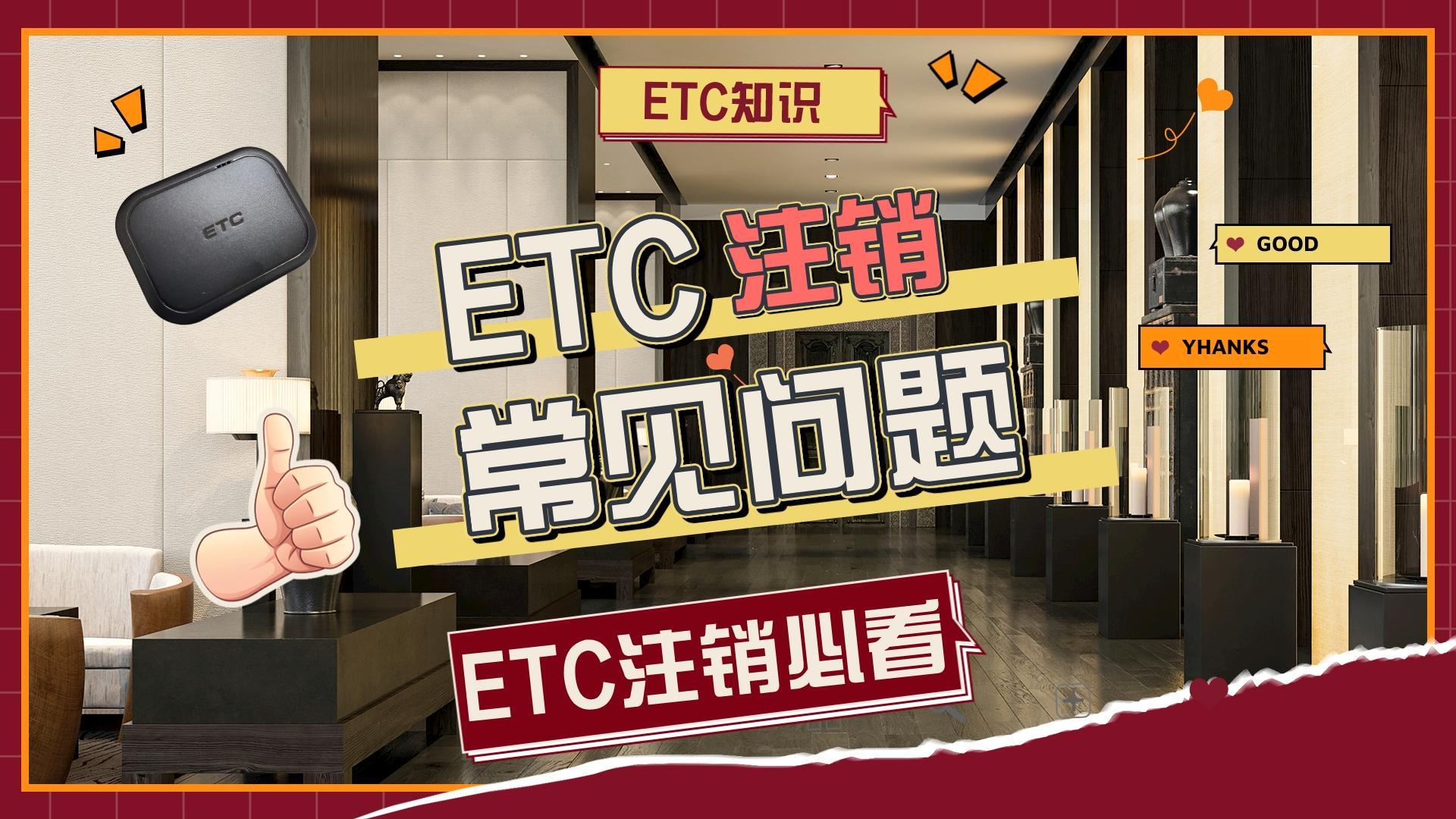 ETC科普君：ETC常见问题汇总？全国etc怎么注销？etc注销多少钱？