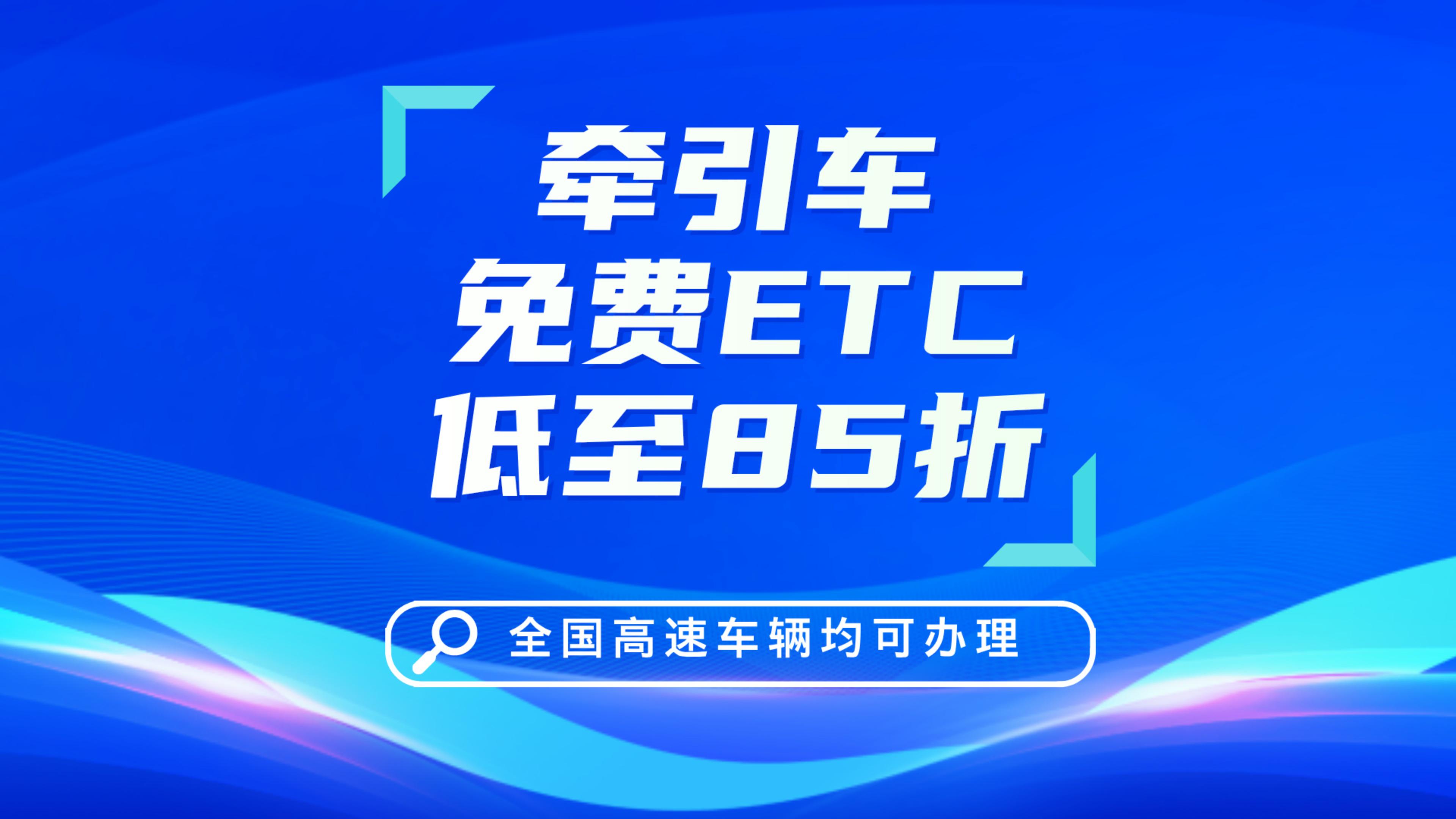 ETC科普君：牵引车挂车怎么免费办理85折etc？牵引车车队办理etc