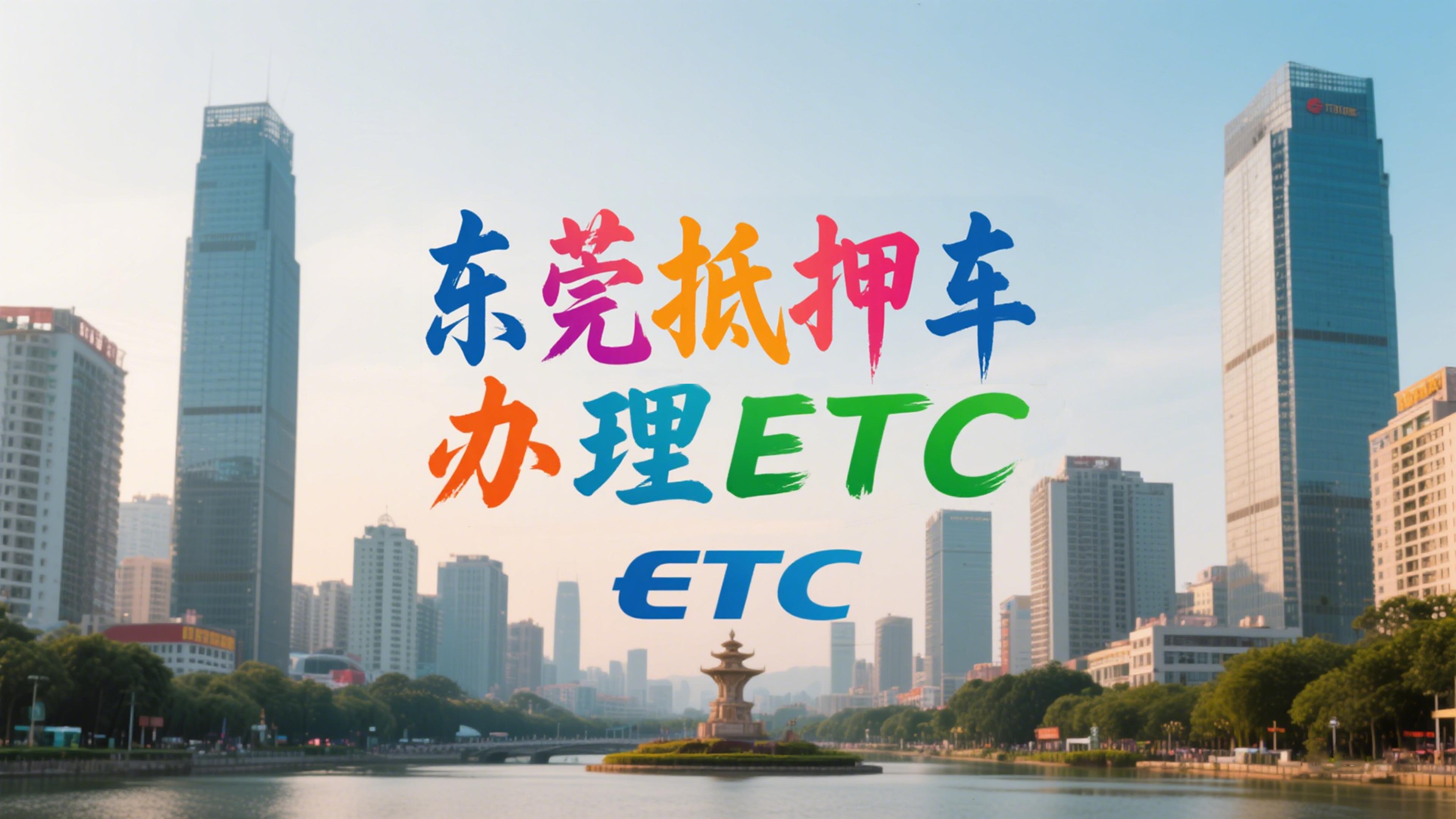 ETC科普君：广东东莞抵押车怎么办理etc东莞小车哪里办理微信etc