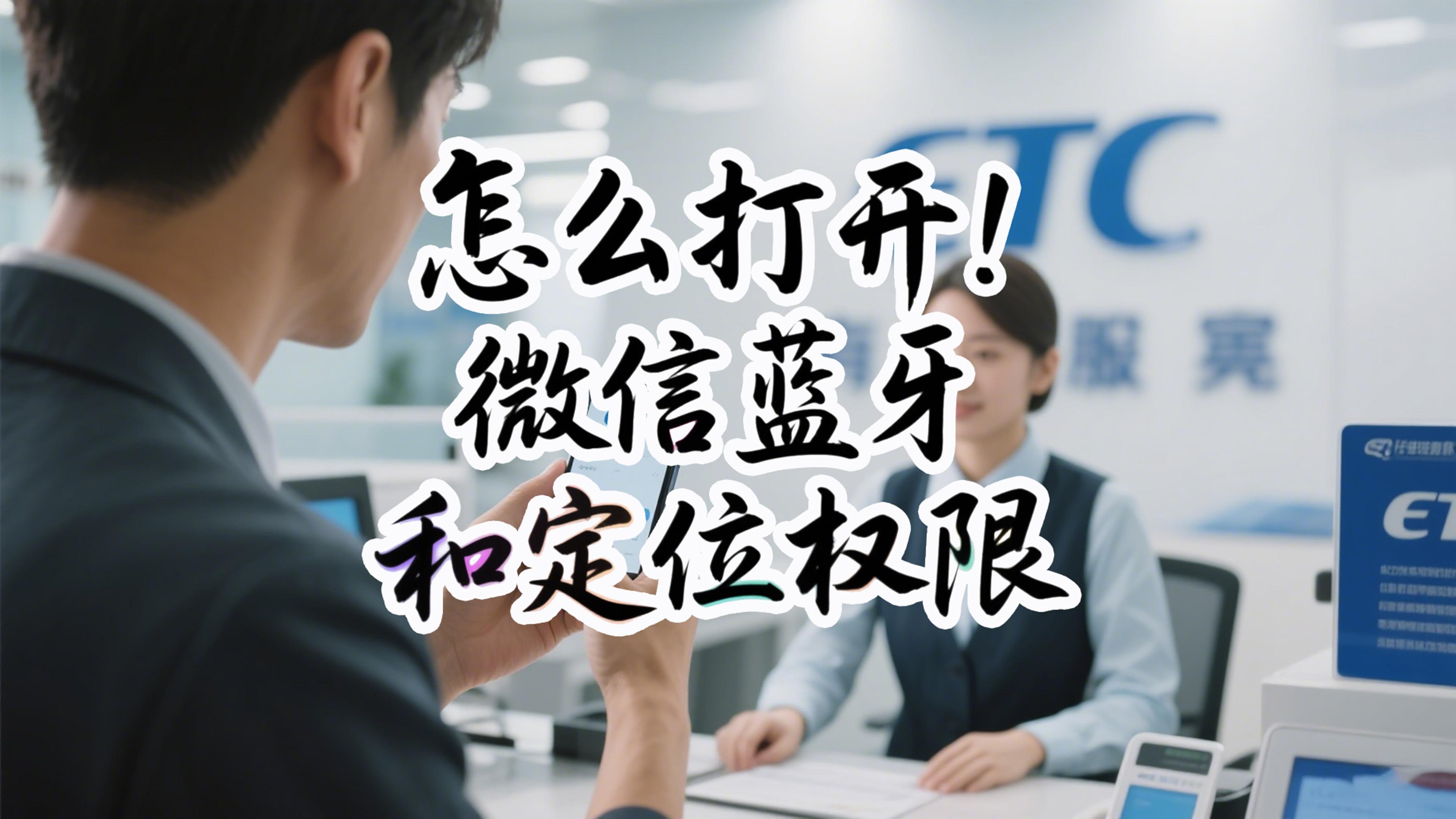 ETC科普君：ETC激活失败怎么打开微信定位蓝牙附近设备权限