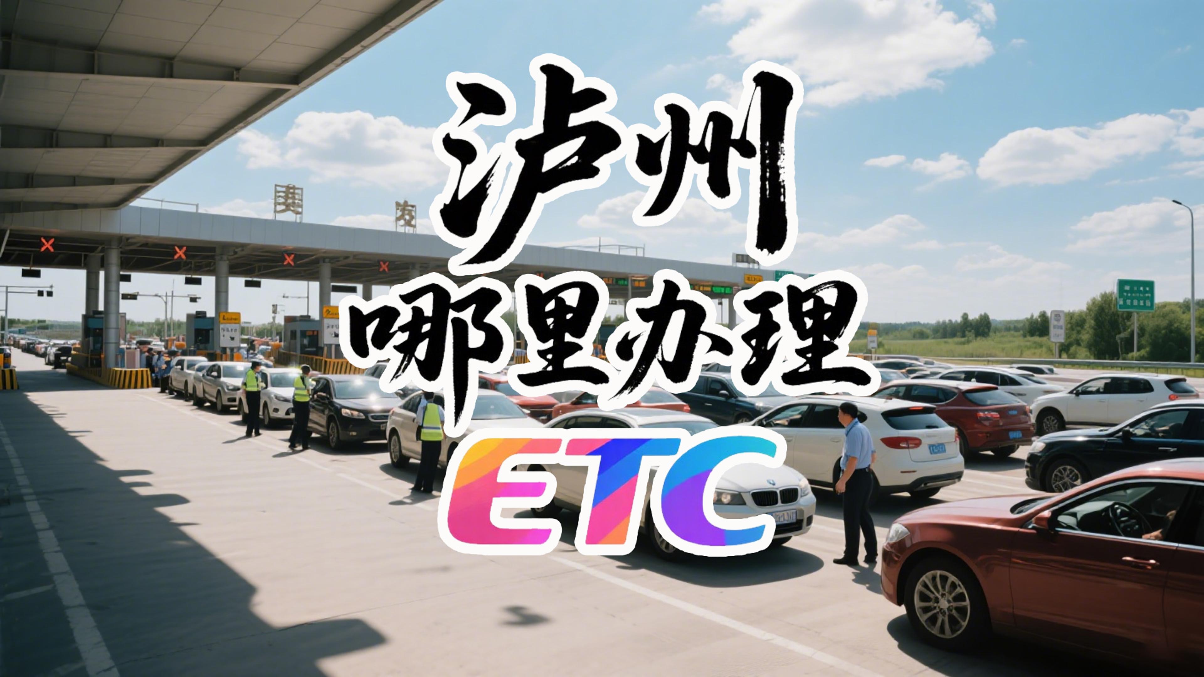泸州ETC：泸州哪里ETC实体门店办理微信95折无卡ETC