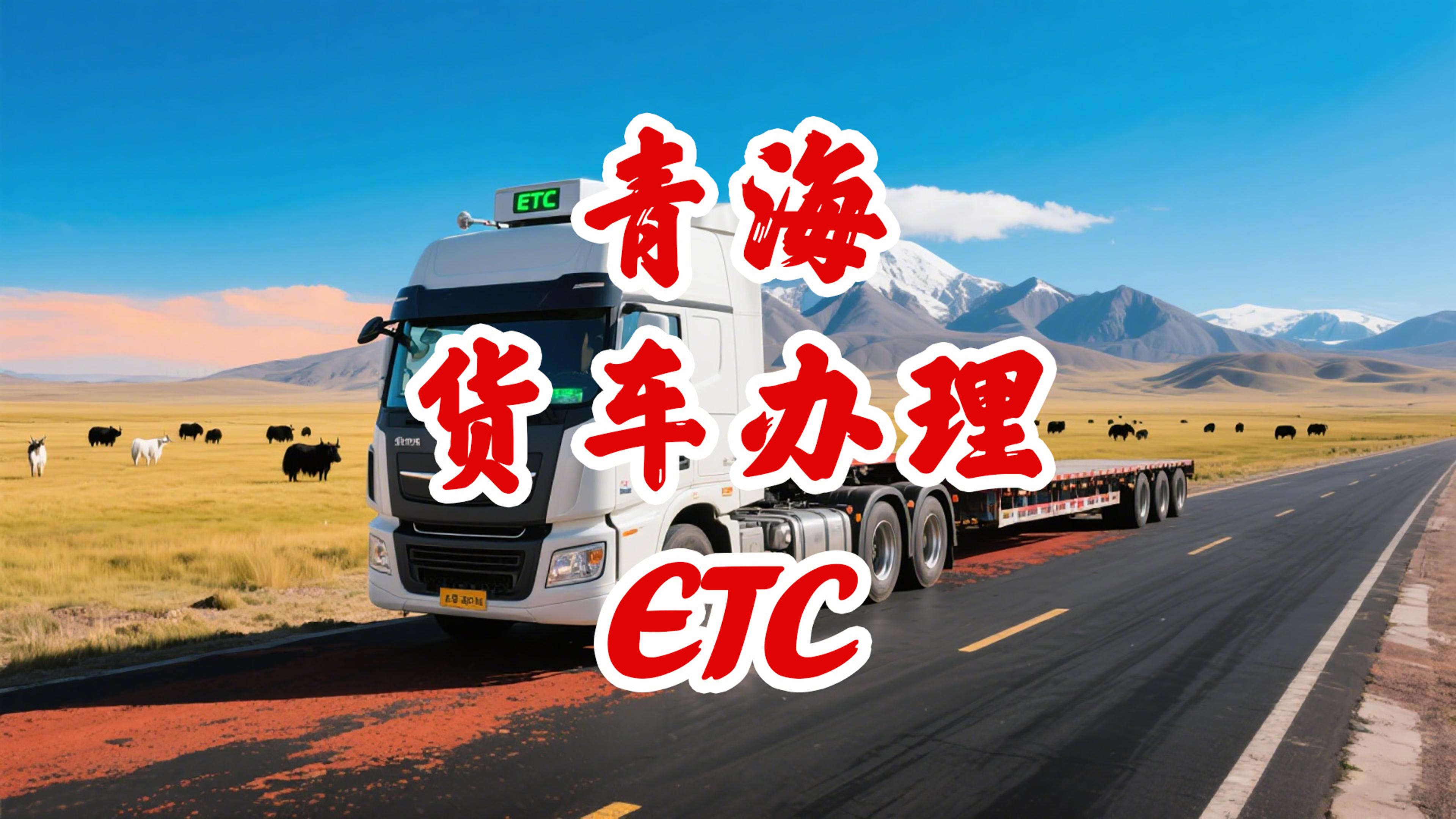 ETC科普君：青海货车怎么办理ETC？买断版无服务费ETC