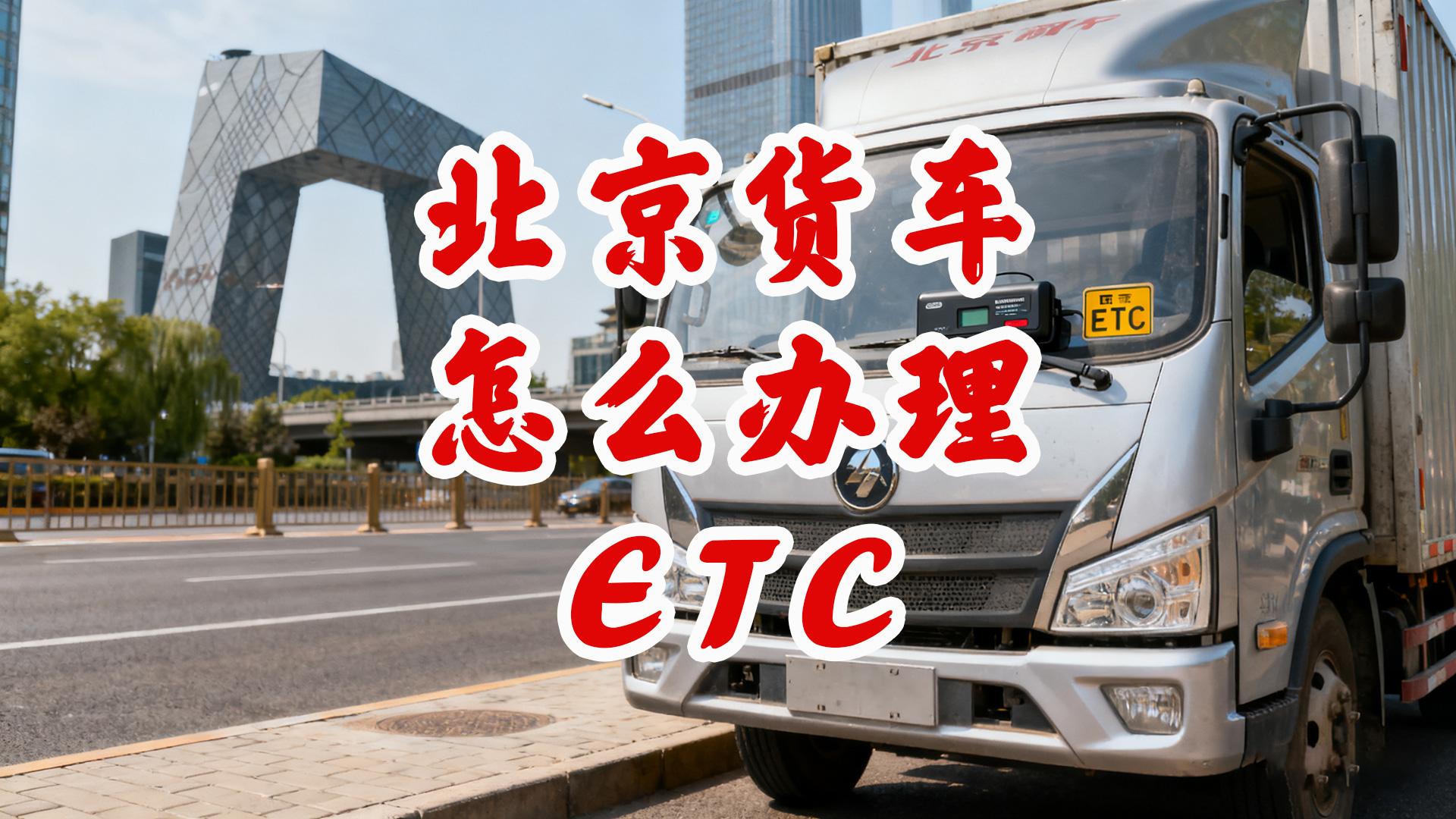 ETC科普君：北京蓝黄牌货车怎么办理ETC北京哪里办理ETC