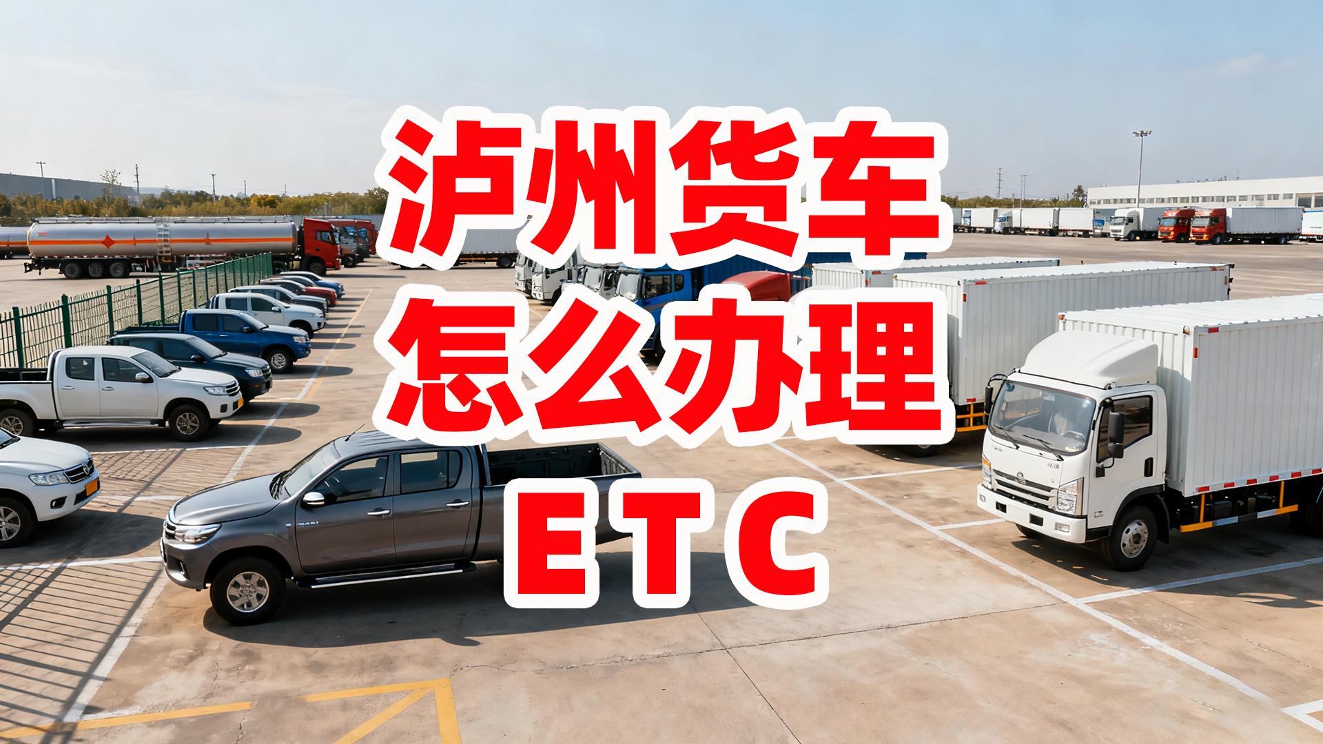 泸州ETC：泸州蓝黄牌货车牵引车怎么办理ETC泸州实体门店