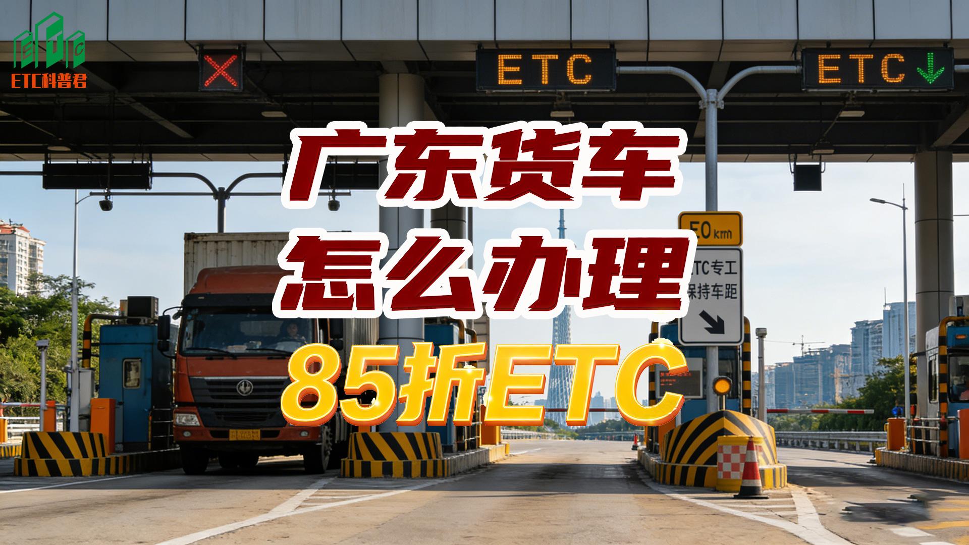 ETC科普君：广东货车85折ETC怎么办无押金无合约超省心